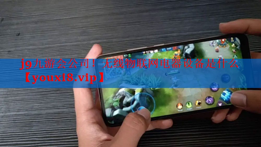 <strong>j9九游会公司！无线物联网电器设备是什么</strong>